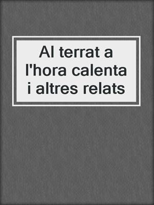 cover image of Al terrat a l'hora calenta i altres relats