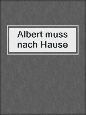cover image of Albert muss nach Hause