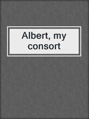 Albert, my consort