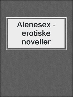 cover image of Alenesex – erotiske noveller