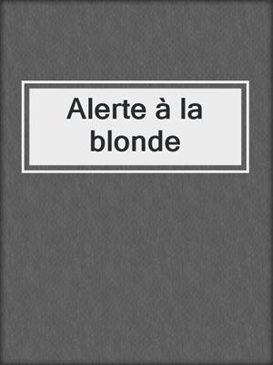 cover image of Alerte à la blonde