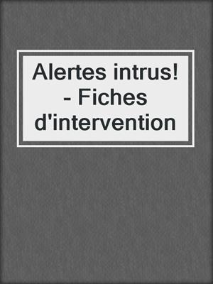 Alertes intrus! - Fiches d'intervention