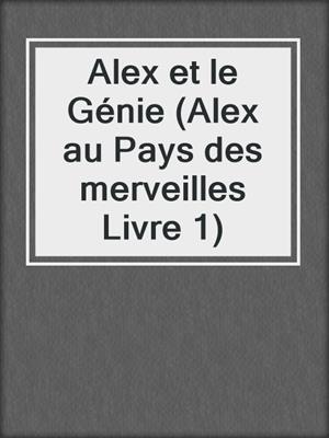 cover image of Alex et le Génie (Alex au Pays des merveilles Livre 1)