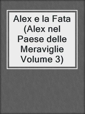 cover image of Alex e la Fata (Alex nel Paese delle Meraviglie Volume 3)