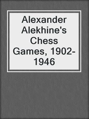 Alexander Alekhine's Chess Games, 1902-1946