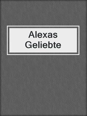 cover image of Alexas Geliebte