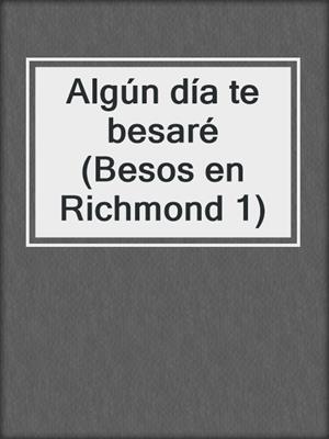 cover image of Algún día te besaré (Besos en Richmond 1)