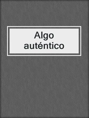 cover image of Algo auténtico