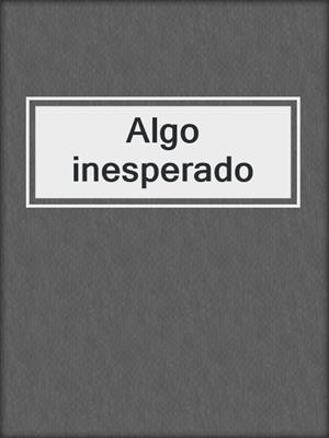 cover image of Algo inesperado