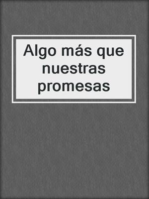 cover image of Algo más que nuestras promesas