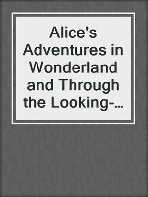 Alice's Adventures in Wonderland and Through the Looking-Glass