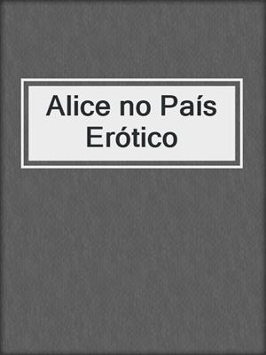 cover image of Alice no País Erótico