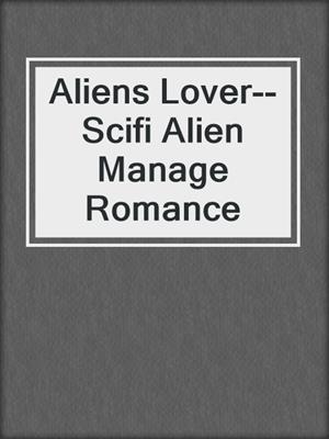 cover image of Aliens Lover--Scifi Alien Manage Romance