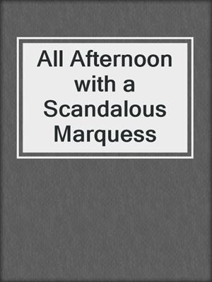 cover image of All Afternoon with a Scandalous Marquess