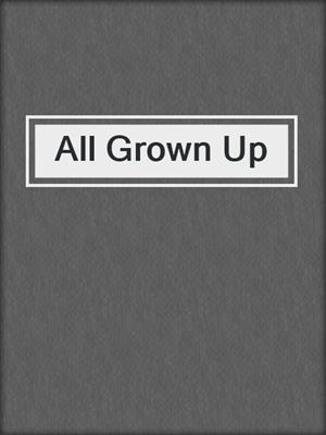 cover image of All Grown Up
