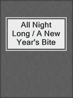cover image of All Night Long / A New Year's Bite