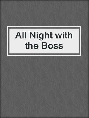 cover image of All Night with the Boss