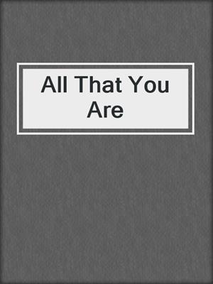 cover image of All That You Are