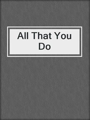 cover image of All That You Do