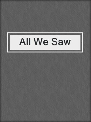 cover image of All We Saw
