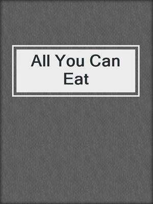 cover image of All You Can Eat