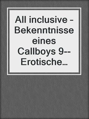 cover image of All inclusive – Bekenntnisse eines Callboys 9--Erotische Novelle