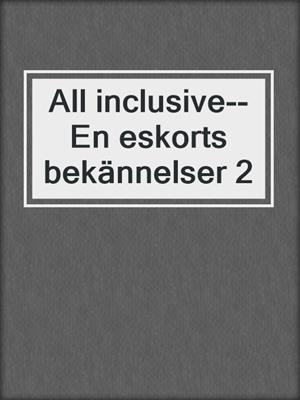 cover image of All inclusive--En eskorts bekännelser 2