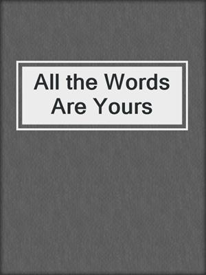cover image of All the Words Are Yours