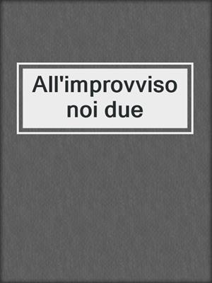 cover image of All'improvviso noi due