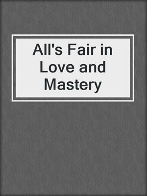 cover image of All's Fair in Love and Mastery