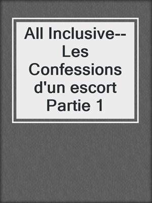 cover image of All Inclusive--Les Confessions d'un escort Partie 1