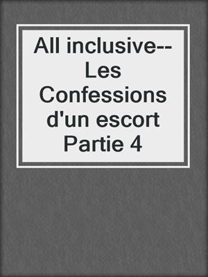 cover image of All inclusive--Les Confessions d'un escort Partie 4