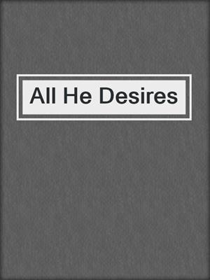 cover image of All He Desires