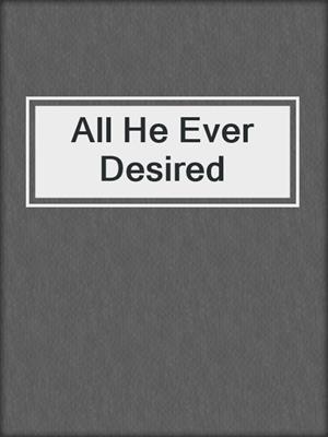 cover image of All He Ever Desired