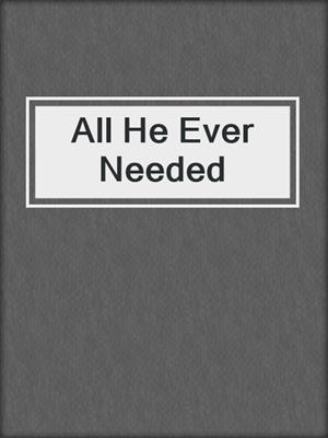 cover image of All He Ever Needed