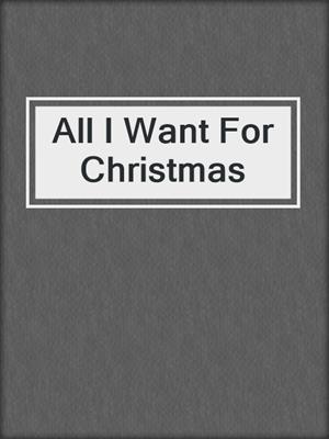 cover image of All I Want For Christmas