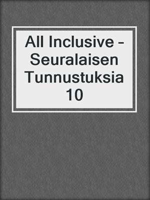 cover image of All Inclusive – Seuralaisen Tunnustuksia 10