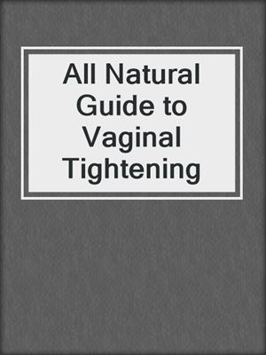 cover image of All Natural Guide to Vaginal Tightening