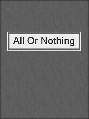 cover image of All Or Nothing
