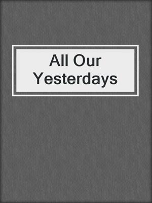 cover image of All Our Yesterdays