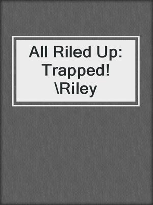 cover image of All Riled Up: Trapped!\Riley