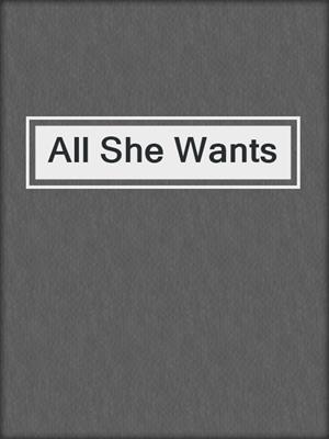 cover image of All She Wants