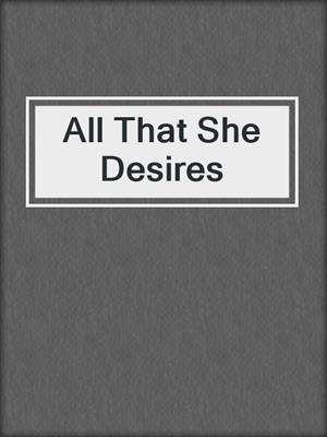 cover image of All That She Desires