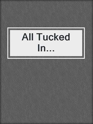 cover image of All Tucked In...