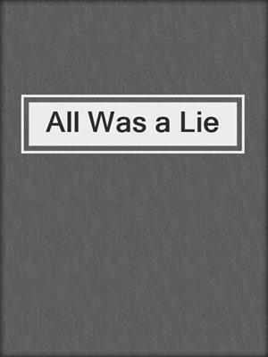 cover image of All Was a Lie
