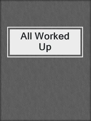 cover image of All Worked Up