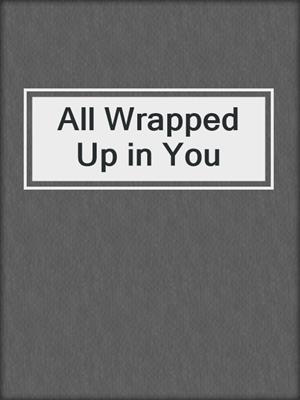 cover image of All Wrapped Up in You