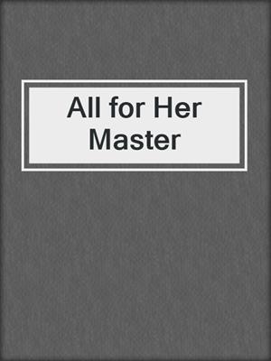 cover image of All for Her Master
