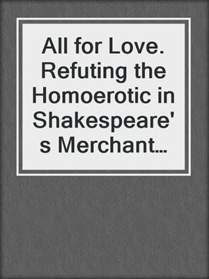 cover image of All for Love. Refuting the Homoerotic in Shakespeare's Merchant of Venice