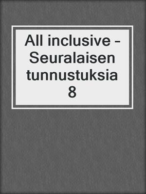 cover image of All inclusive – Seuralaisen tunnustuksia 8